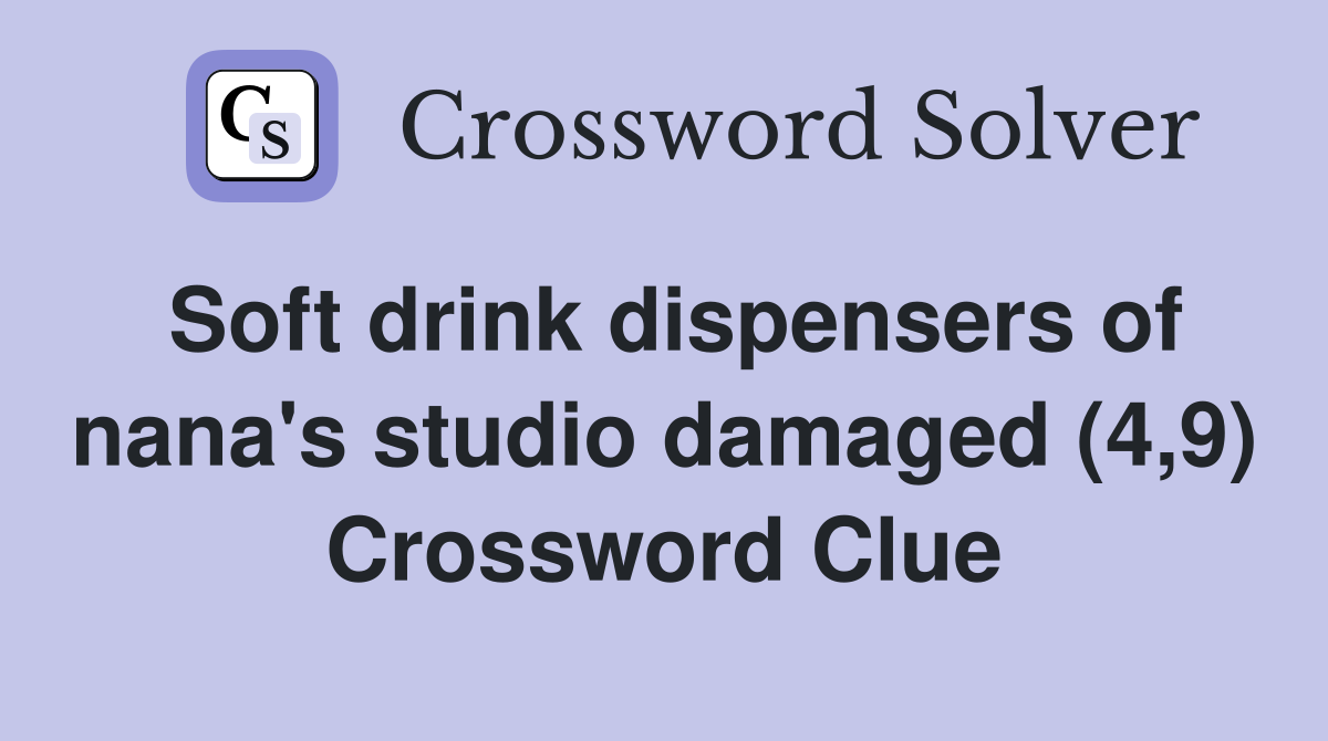 Soft drink dispensers of nana's studio damaged (4,9) Crossword Clue