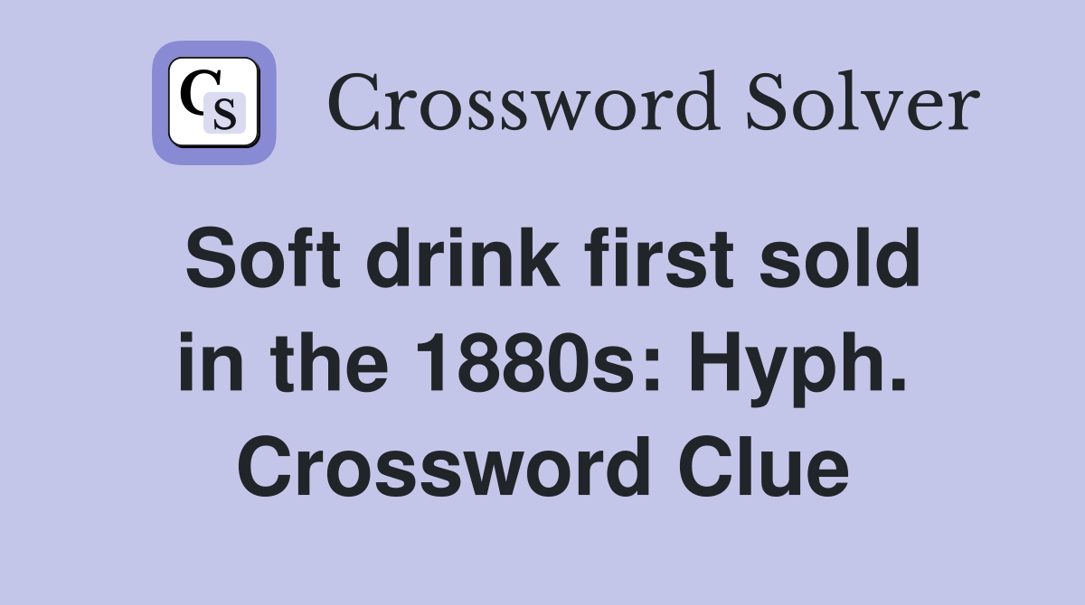 Soft drink first sold in the 1880s: Hyph. Crossword Clue