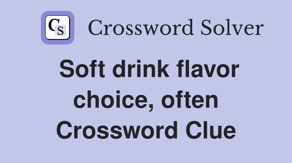 Soft drink flavor choice, often Crossword Clue