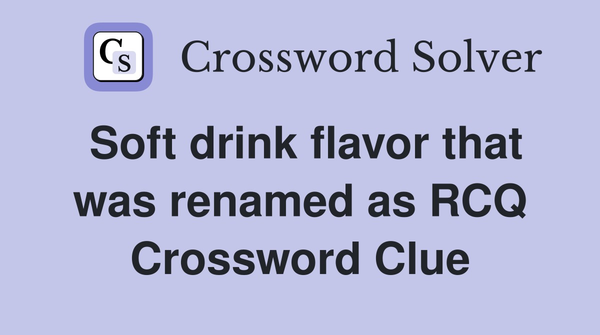 Soft drink flavor that was renamed as RCQ Crossword Clue