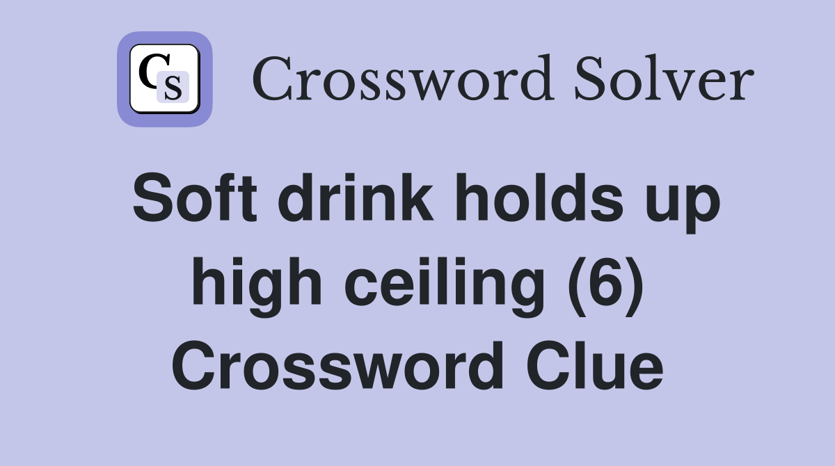 Soft drink holds up high ceiling (6) Crossword Clue