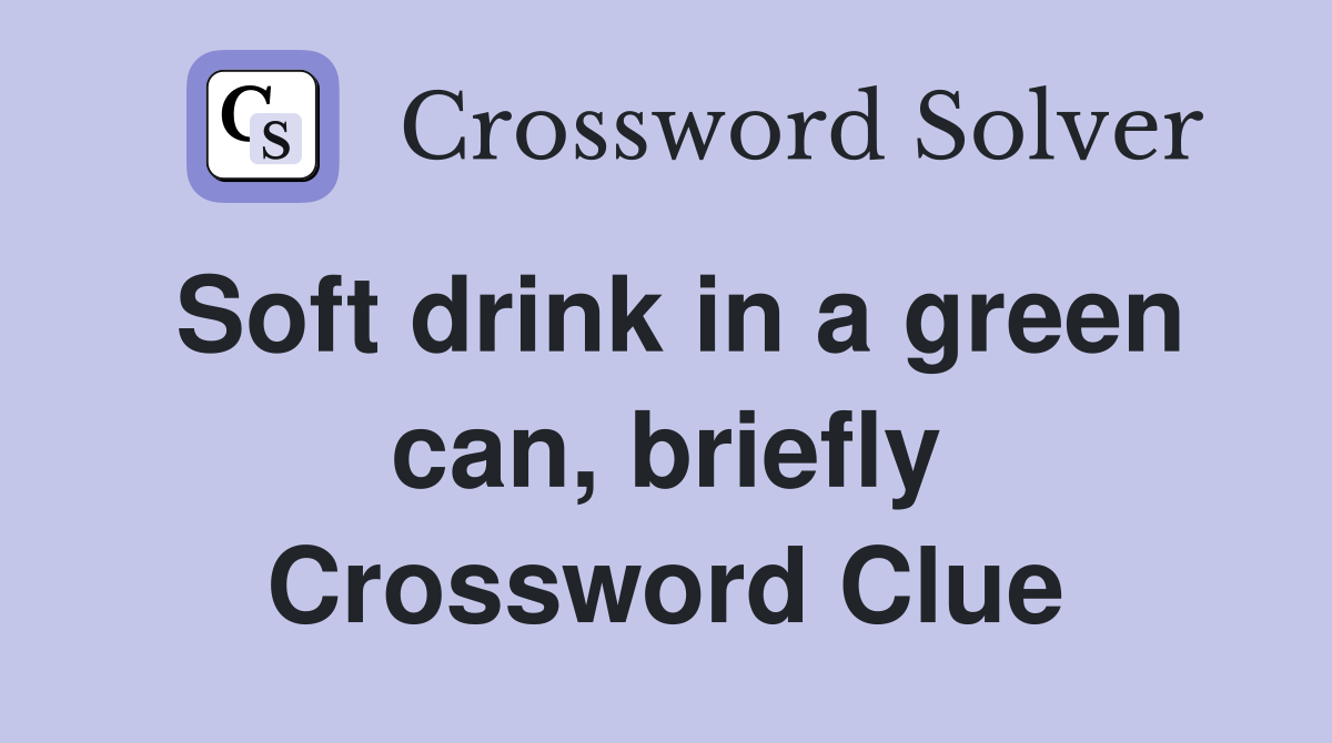 Soft drink in a green can, briefly Crossword Clue