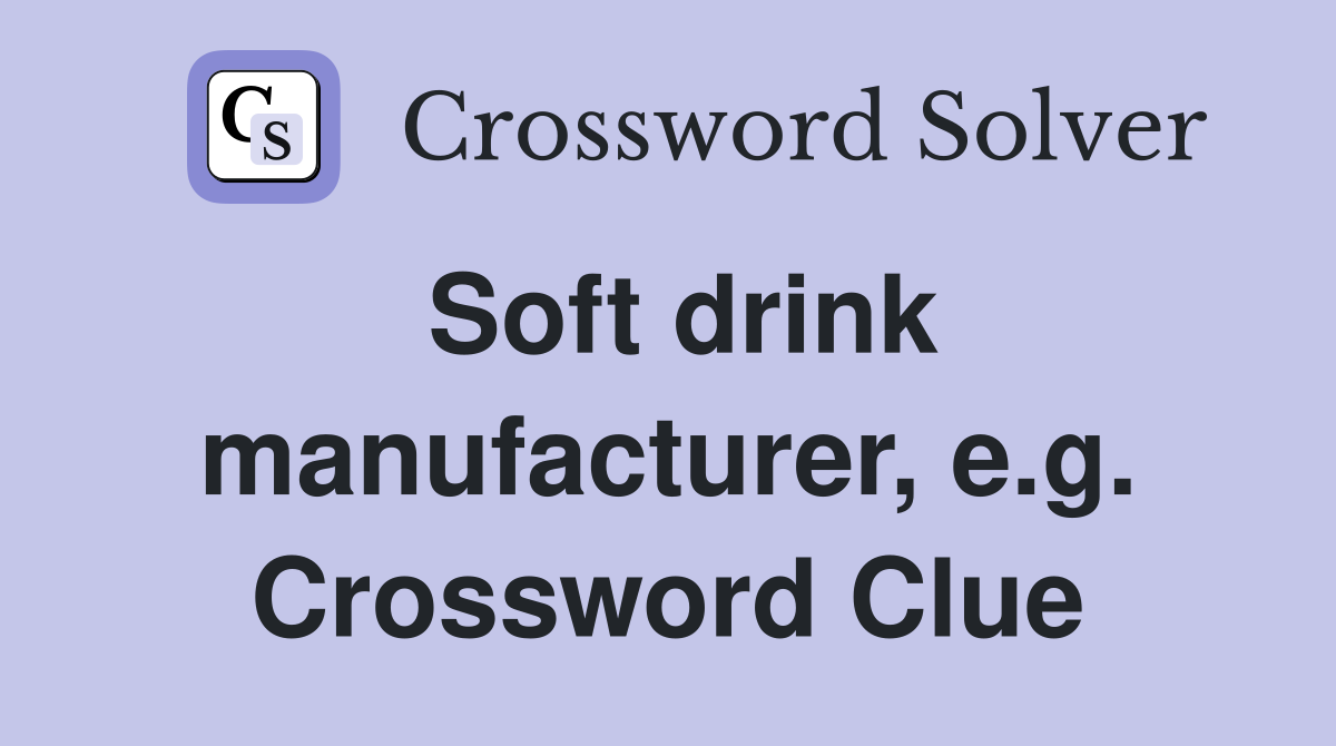 Soft drink manufacturer, e.g. Crossword Clue