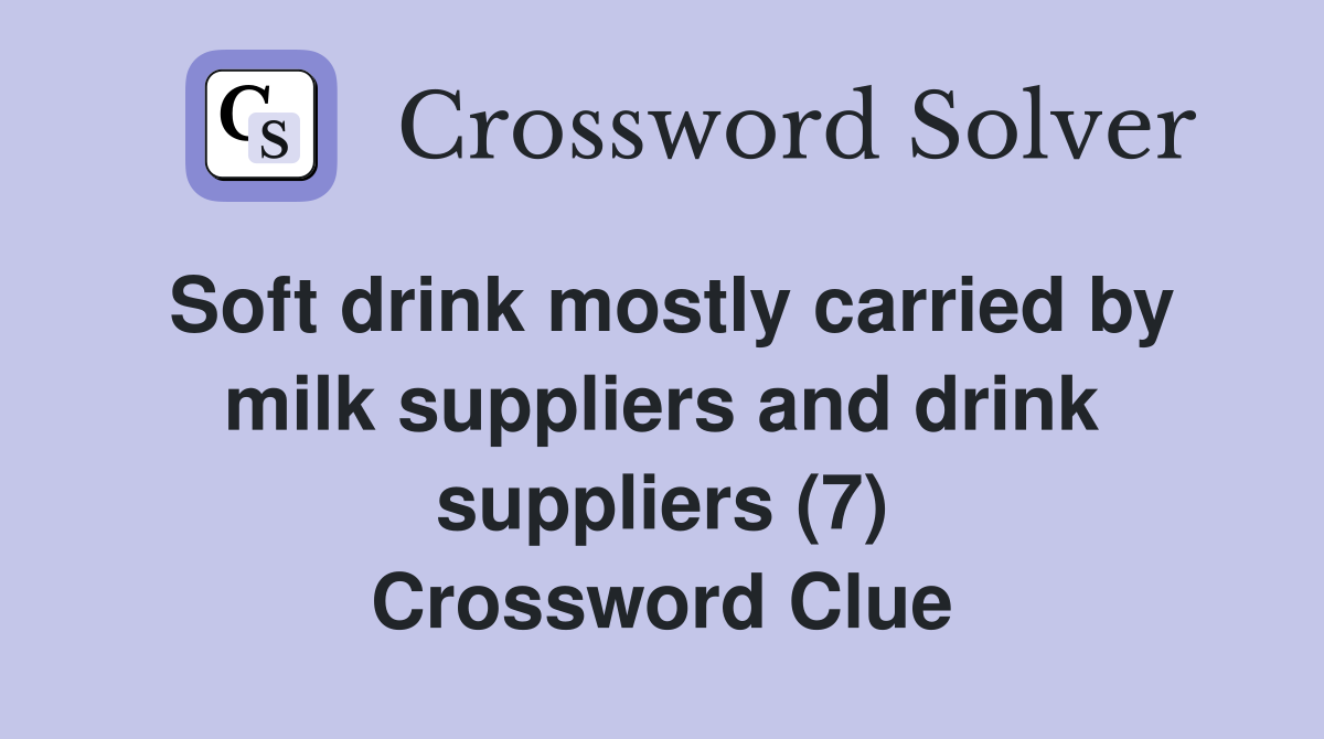 Soft drink mostly carried by milk suppliers and drink suppliers (7) Crossword Clue