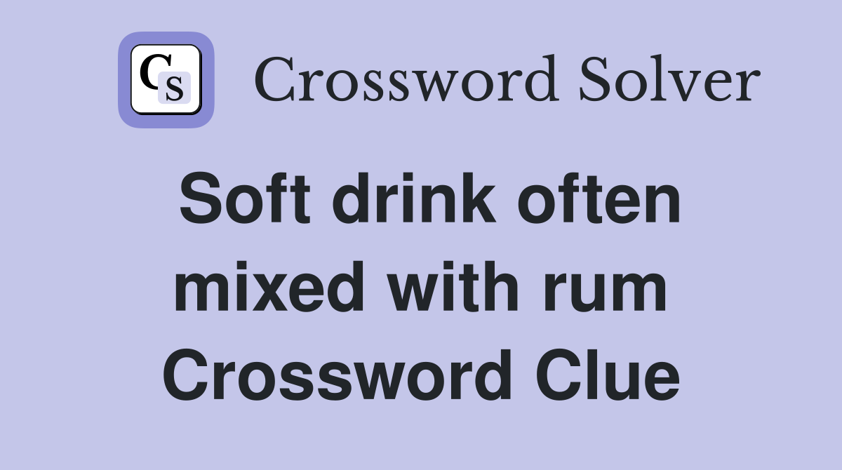 Soft drink often mixed with rum Crossword Clue