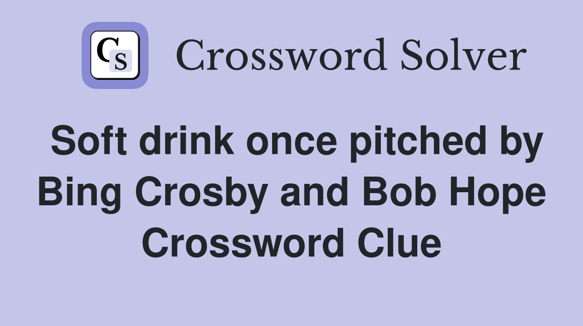 Soft drink once pitched by Bing Crosby and Bob Hope Crossword Clue