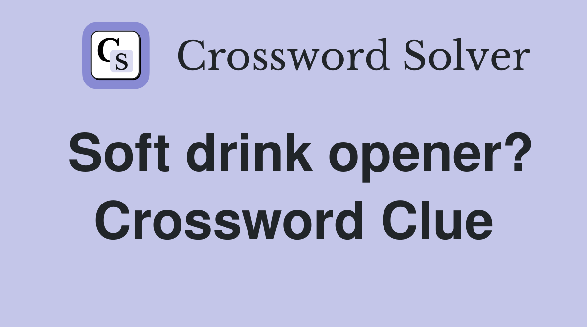 Soft drink opener? Crossword Clue