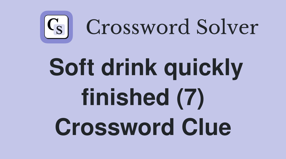 Soft drink quickly finished (7) Crossword Clue