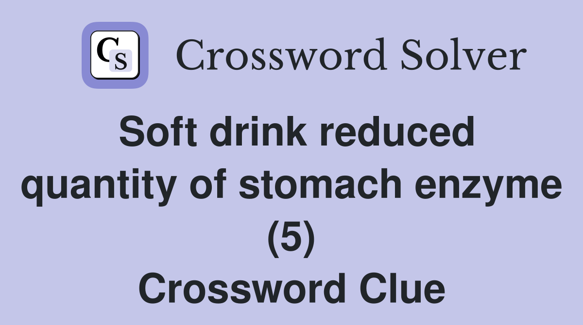 Soft drink reduced quantity of stomach enzyme (5) Crossword Clue