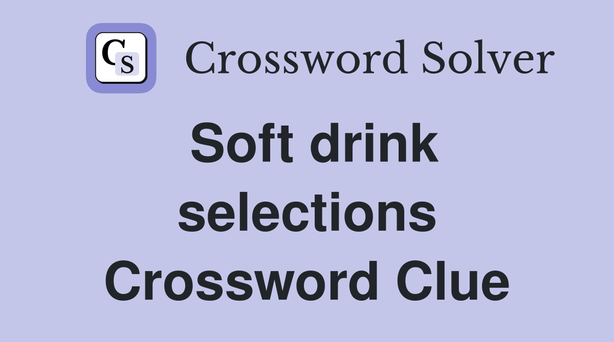 Soft drink selections Crossword Clue
