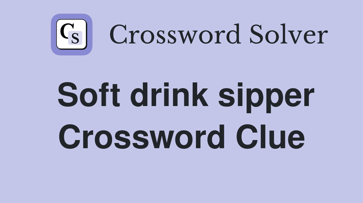 Soft drink sipper Crossword Clue