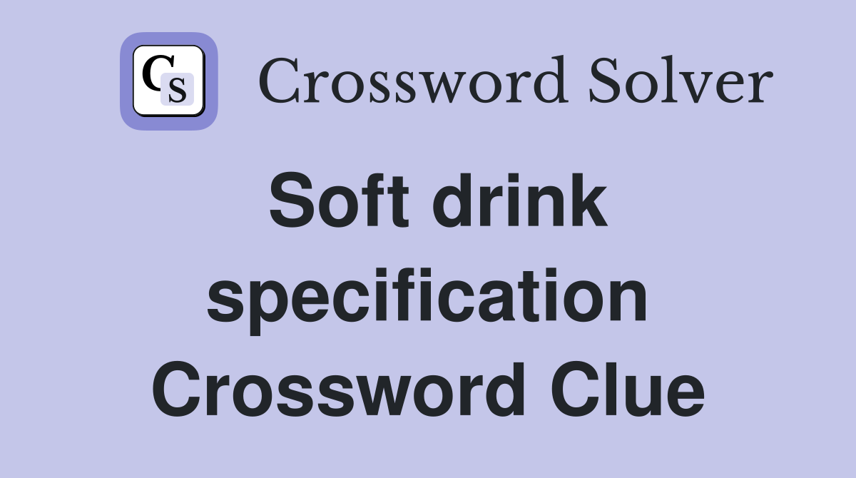 Soft drink specification Crossword Clue