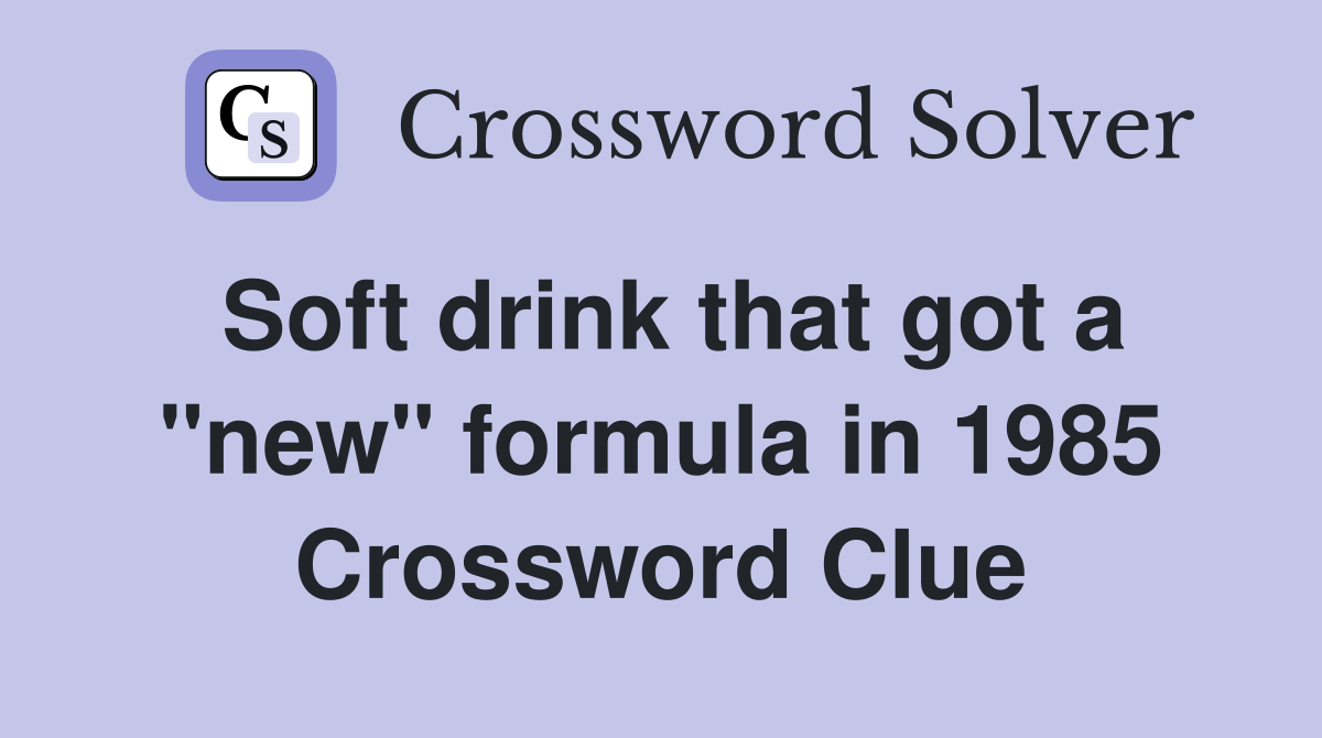 Soft drink that got a "new" formula in 1985 Crossword Clue