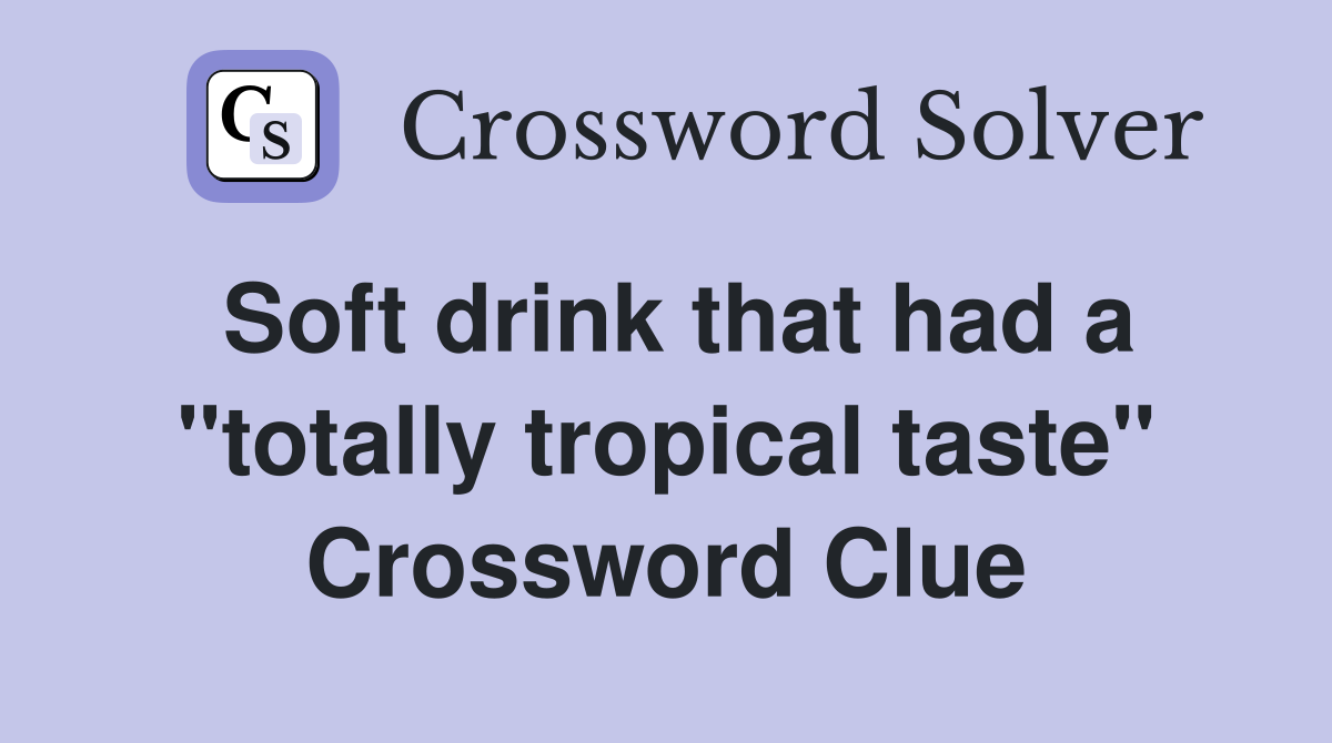 Soft drink that had a "totally tropical taste" Crossword Clue
