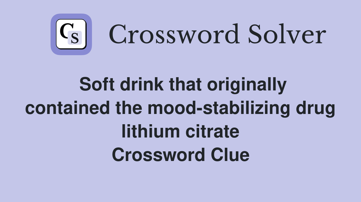 Soft drink that originally contained the mood-stabilizing drug lithium citrate Crossword Clue