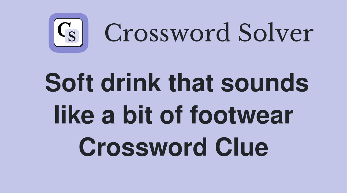 Soft drink that sounds like a bit of footwear Crossword Clue