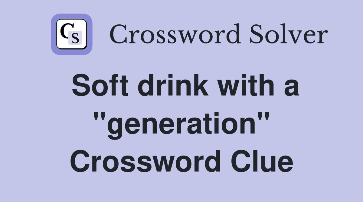 Soft drink with a "generation" Crossword Clue