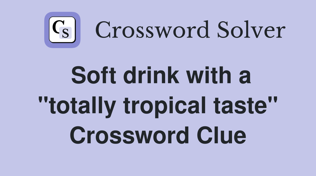 Soft drink with a "totally tropical taste" Crossword Clue