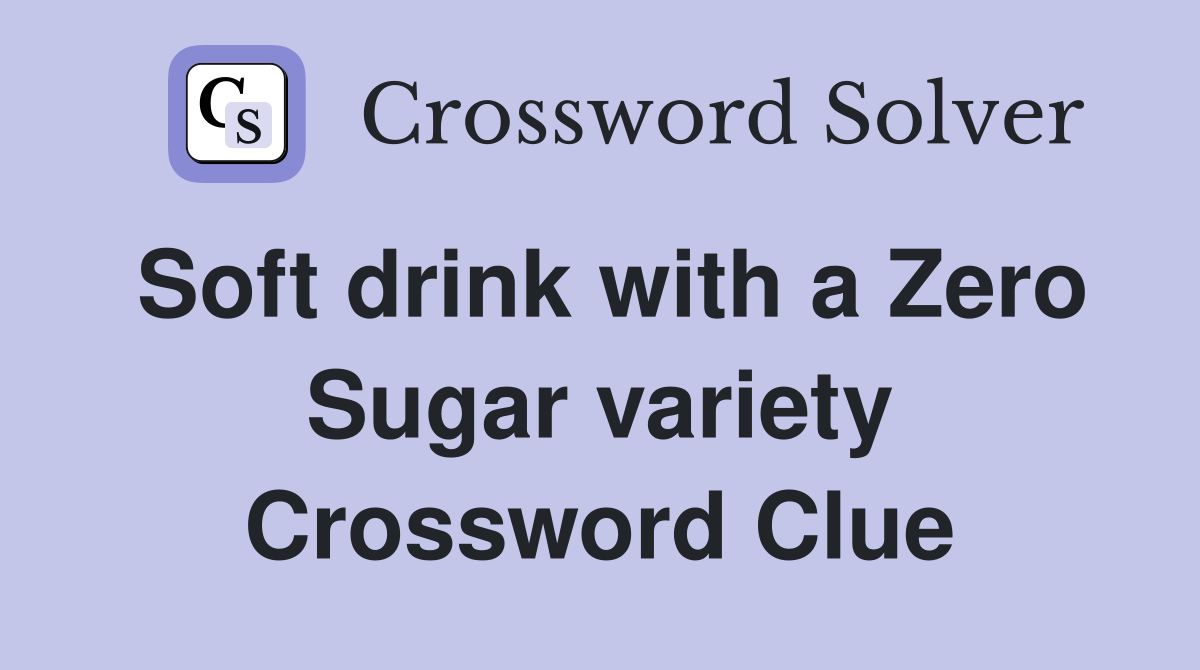 Soft drink with a Zero Sugar variety Crossword Clue