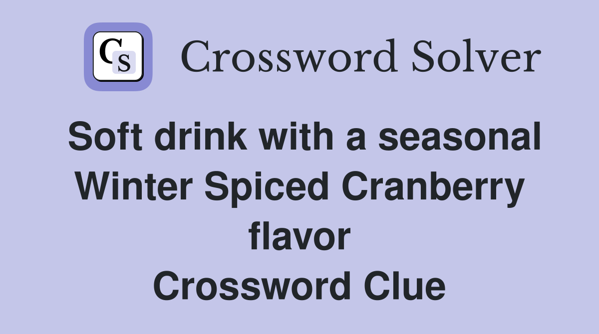 Soft drink with a seasonal Winter Spiced Cranberry flavor Crossword Clue