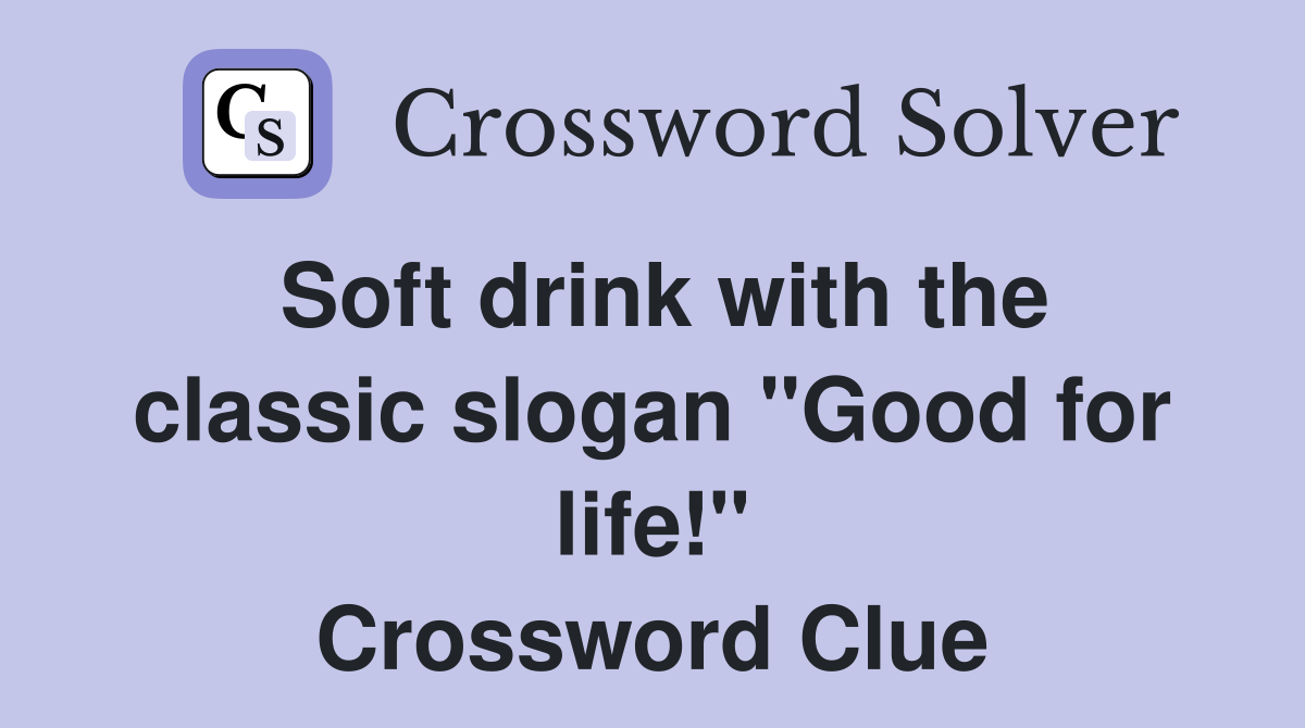 Soft drink with the classic slogan "Good for life!" Crossword Clue