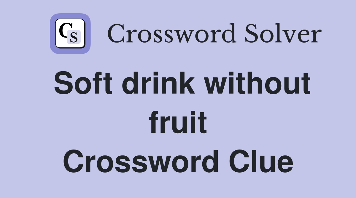 Soft drink without fruit Crossword Clue