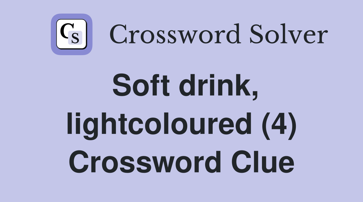 Soft drink, lightcoloured (4) Crossword Clue