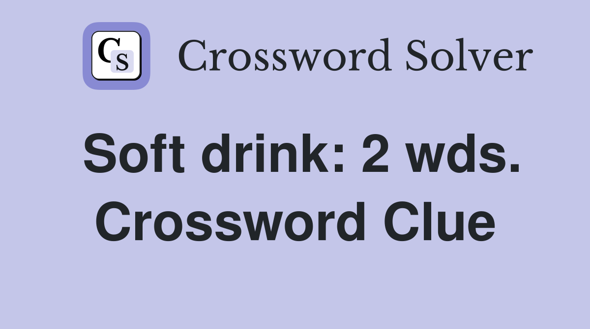 Soft drink: 2 wds. Crossword Clue