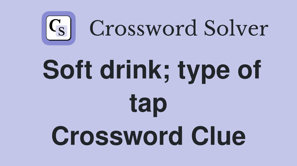 Soft drink; type of tap Crossword Clue