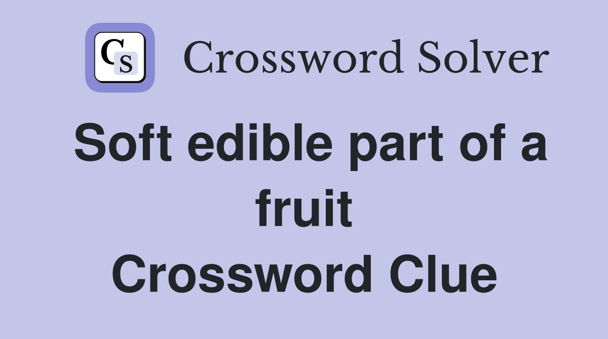 Soft edible part of a fruit Crossword Clue