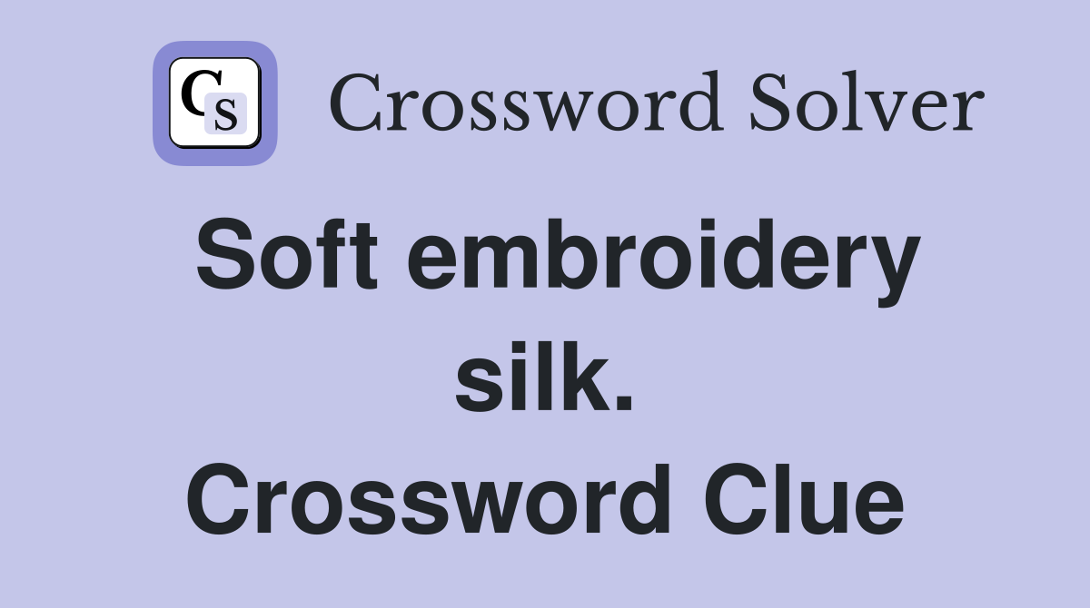 Soft embroidery silk. Crossword Clue