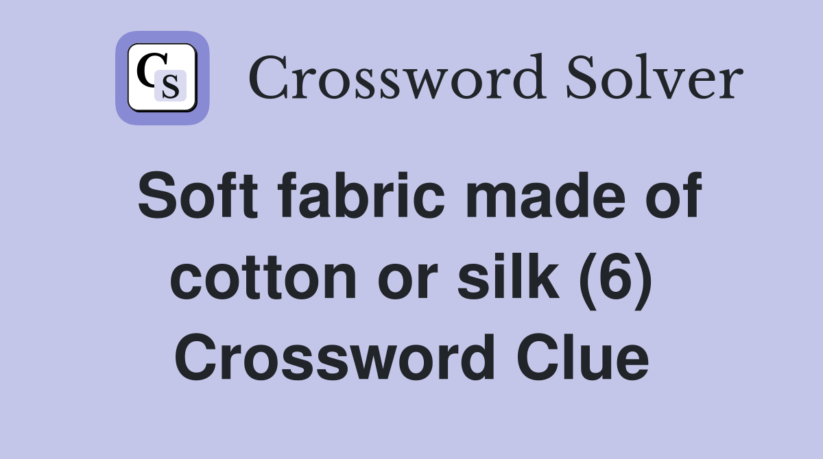 Soft fabric made of cotton or silk (6) Crossword Clue