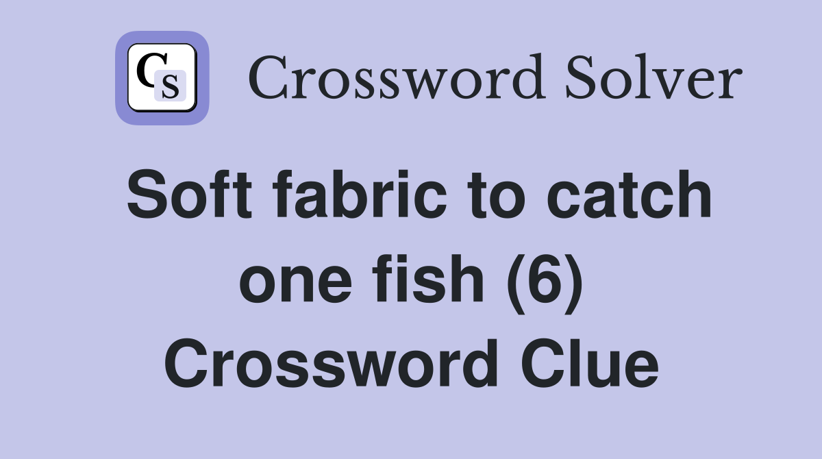 Soft fabric to catch one fish (6) Crossword Clue