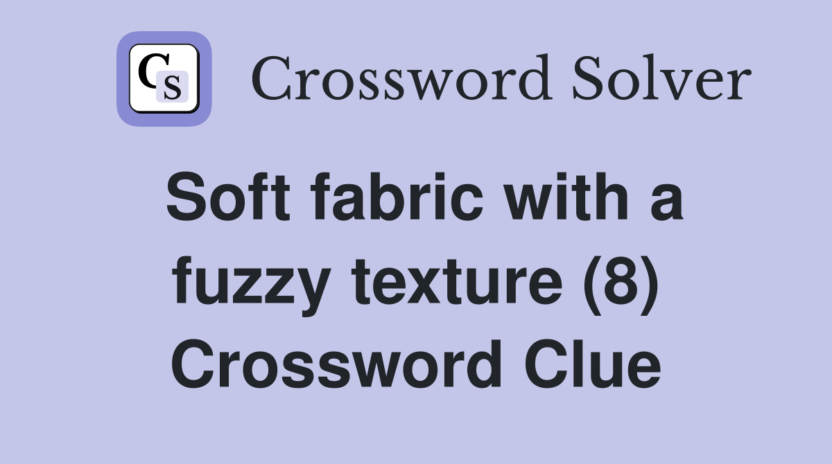 Soft fabric with a fuzzy texture (8) Crossword Clue