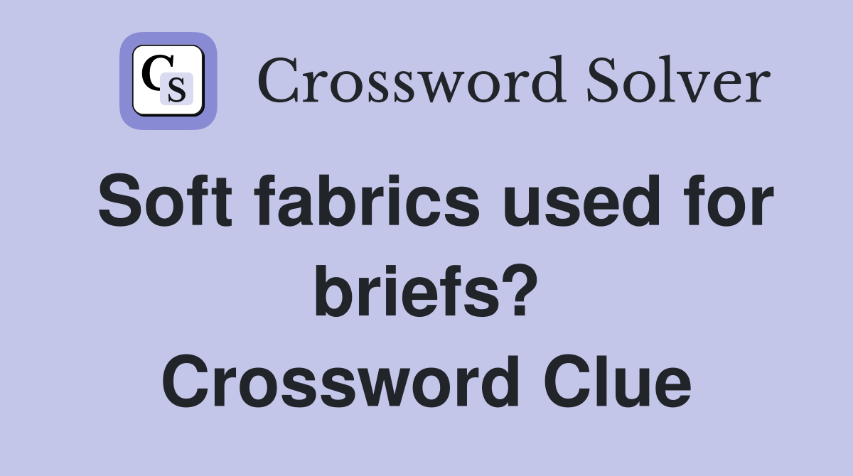 Soft fabrics used for briefs? Crossword Clue