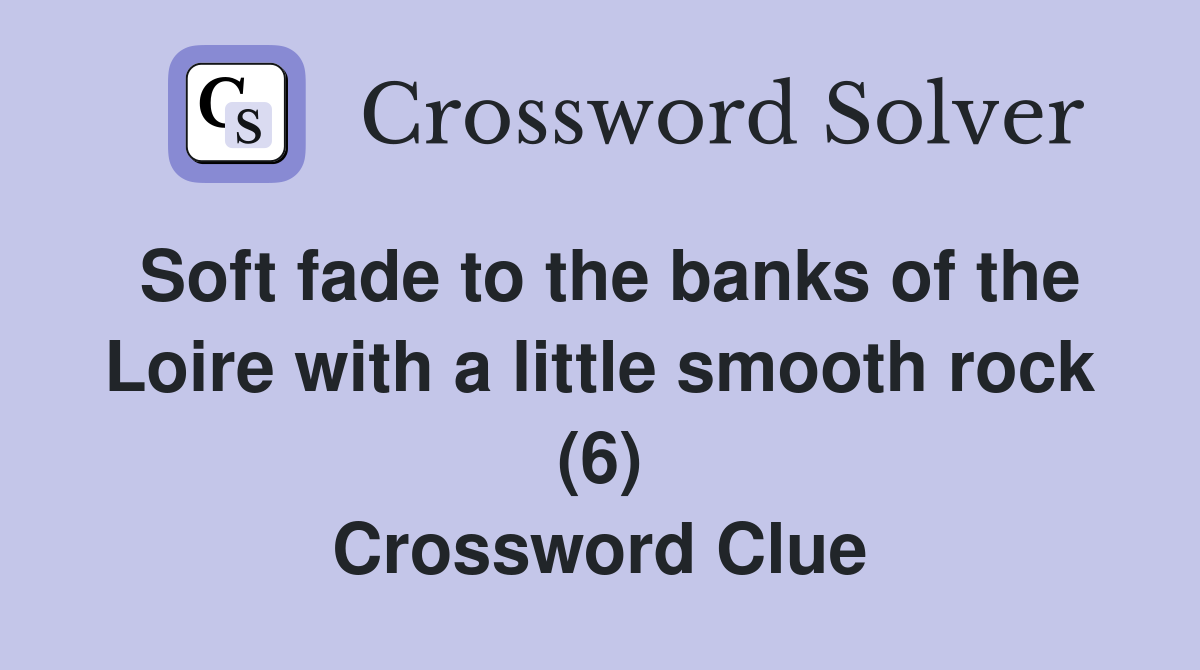Soft fade to the banks of the Loire with a little smooth rock (6) Crossword Clue