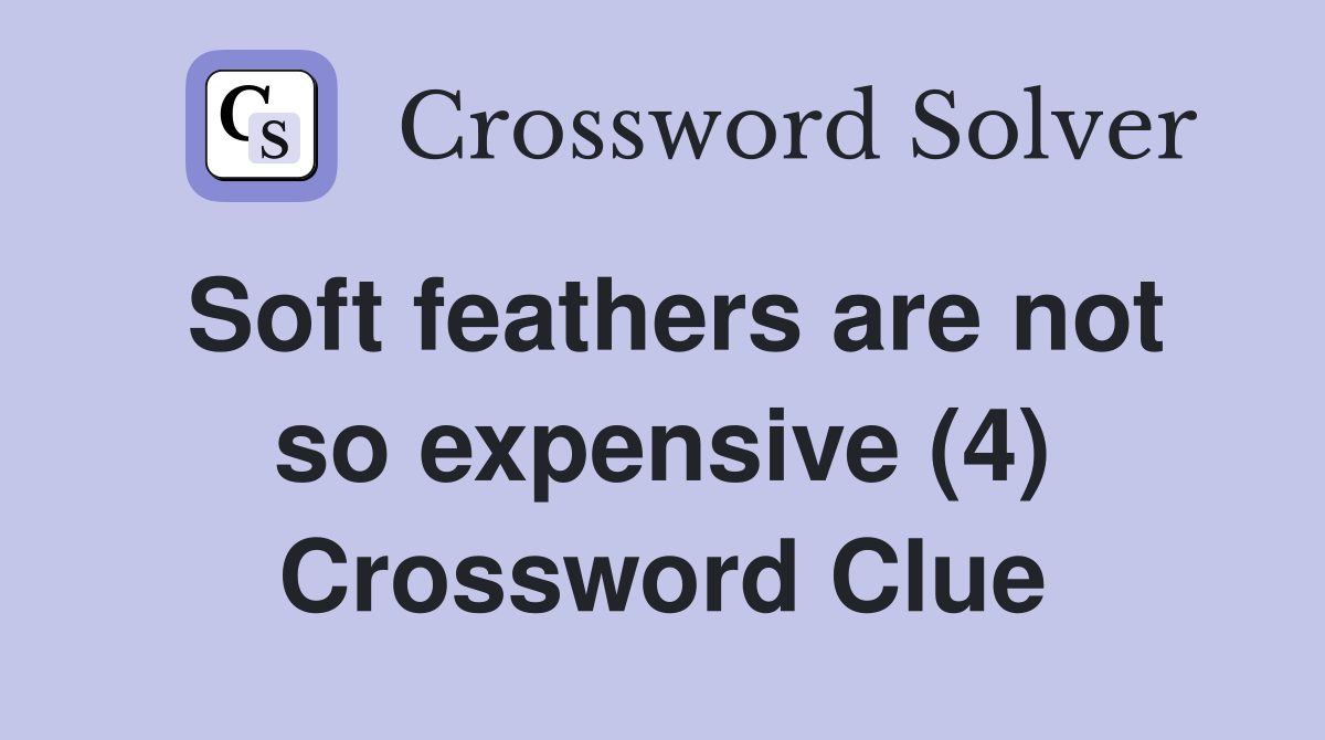 Soft feathers are not so expensive (4) Crossword Clue