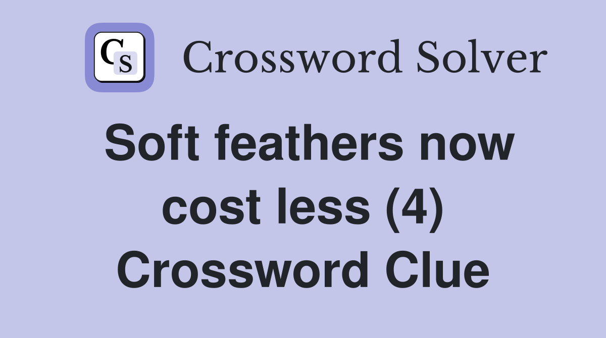 Soft feathers now cost less (4) Crossword Clue