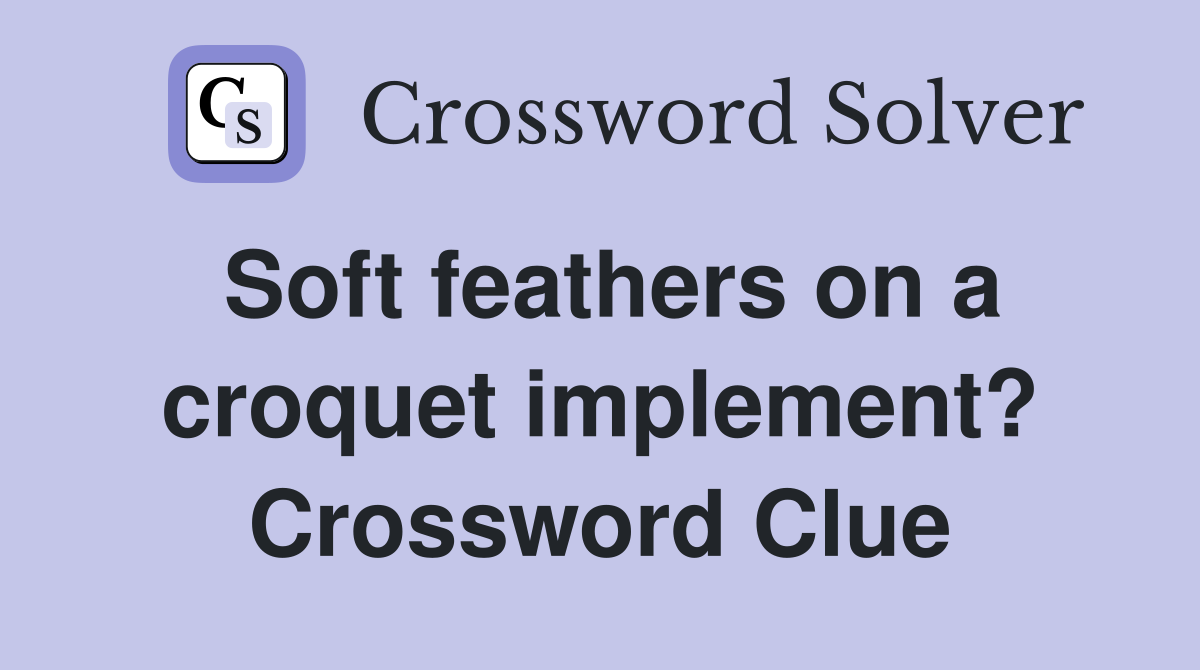 Soft feathers on a croquet implement? Crossword Clue