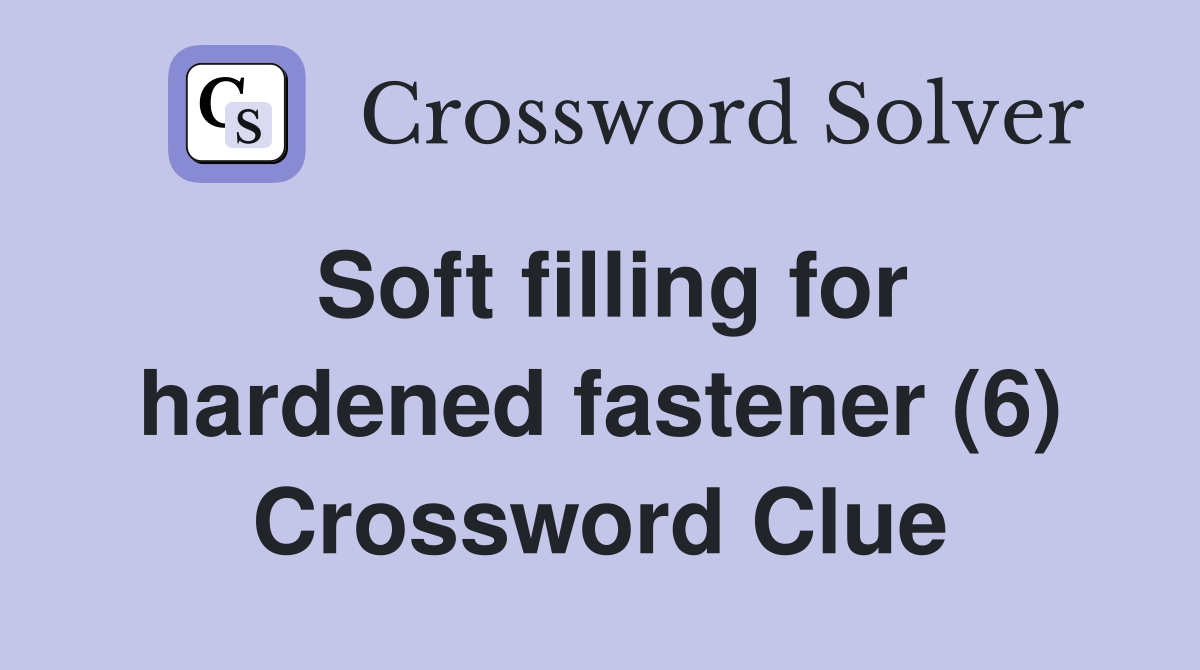 Soft filling for hardened fastener (6) Crossword Clue