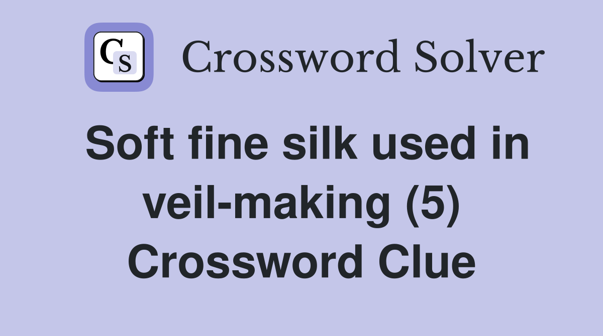 Soft fine silk used in veil-making (5) Crossword Clue