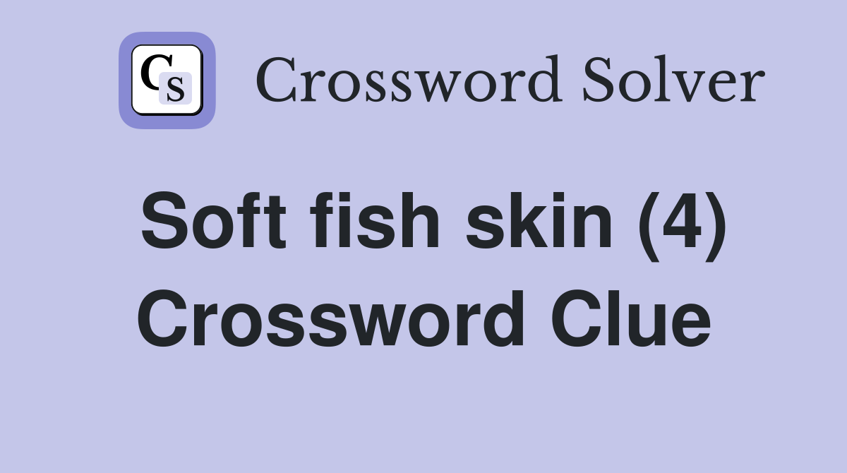 Soft fish skin (4) Crossword Clue