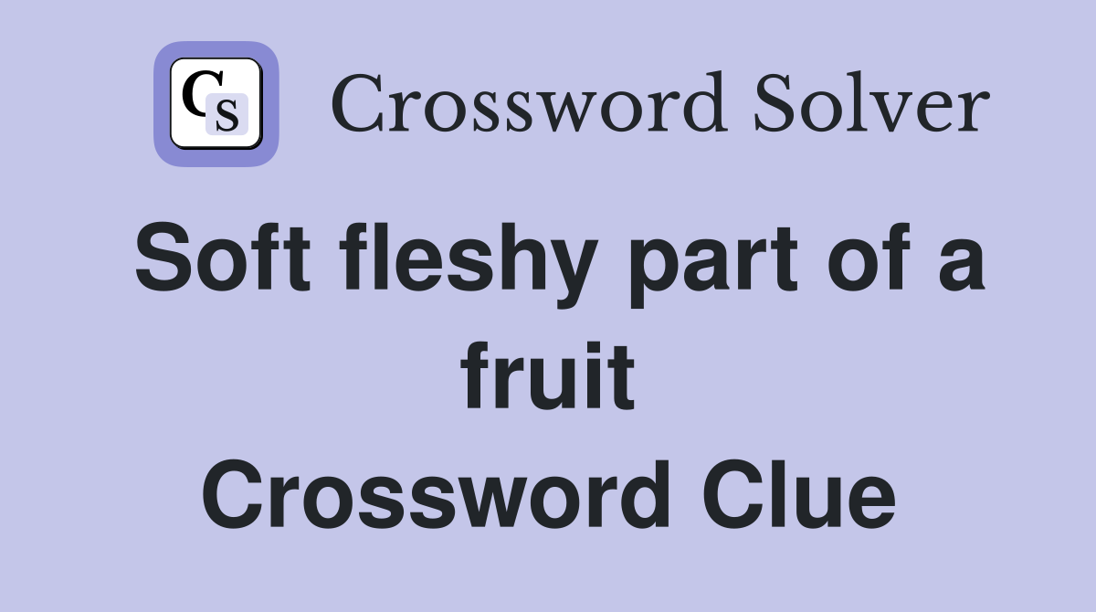 Soft fleshy part of a fruit Crossword Clue