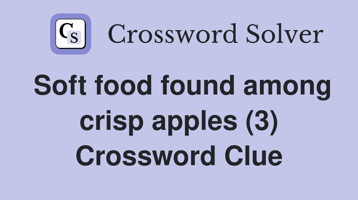 Soft food found among crisp apples (3) Crossword Clue