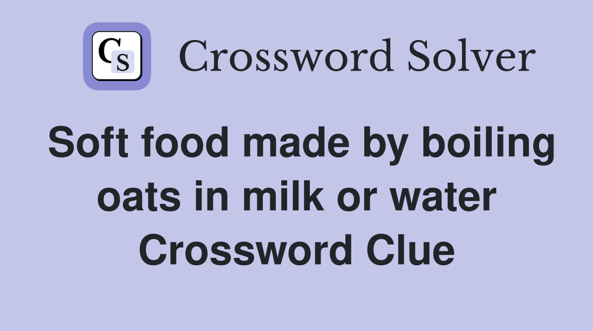 Soft food made by boiling oats in milk or water Crossword Clue