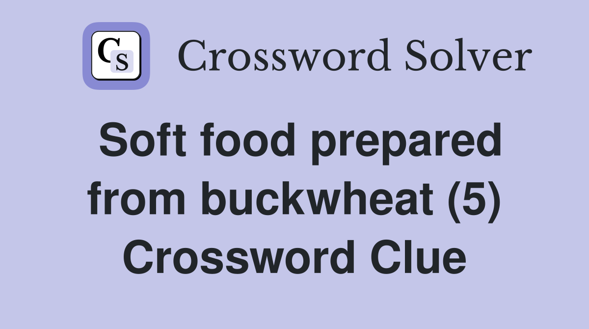 Soft food prepared from buckwheat (5) Crossword Clue