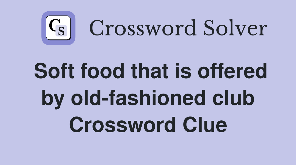 Soft food that is offered by old-fashioned club Crossword Clue