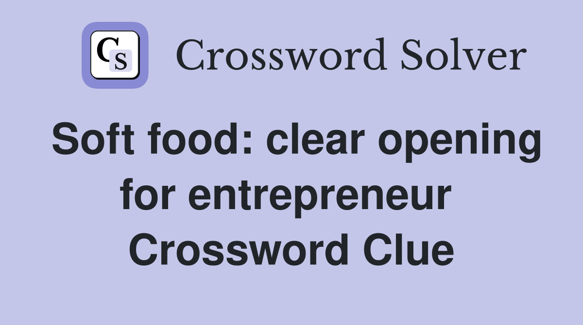 Soft food: clear opening for entrepreneur  Crossword Clue