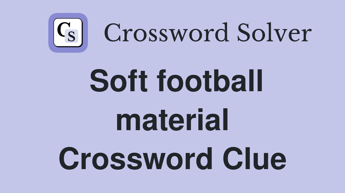 Soft football material Crossword Clue