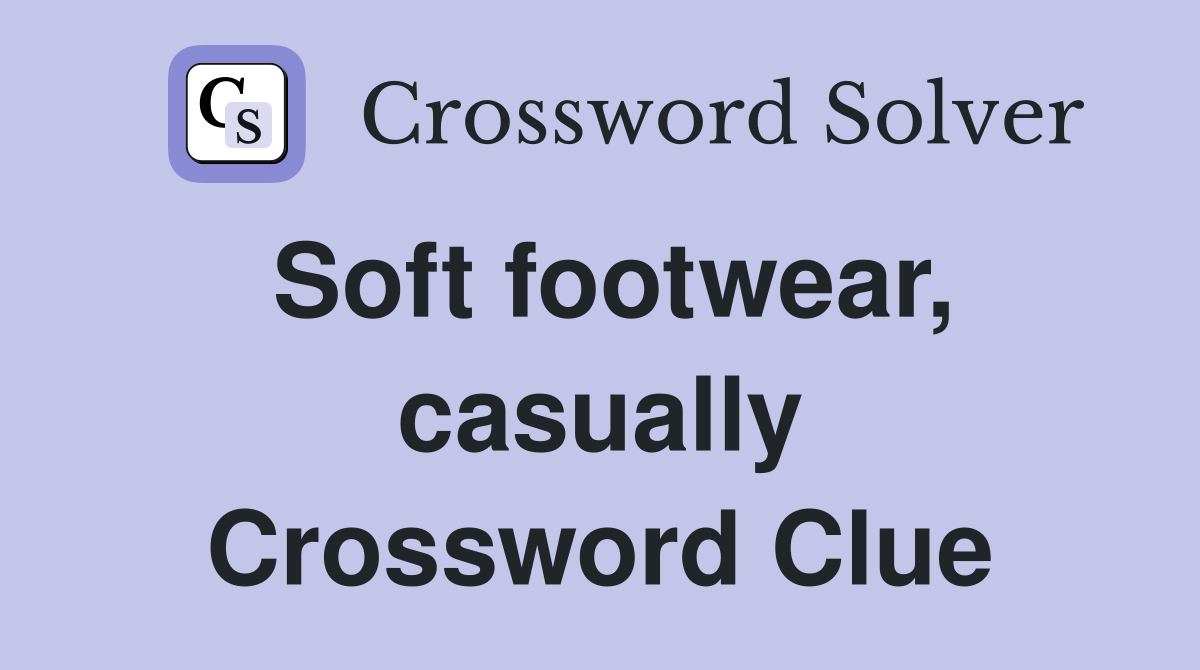 Soft footwear, casually Crossword Clue